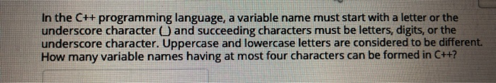 Solved In the C++ programming language, a variable name must | Chegg.com