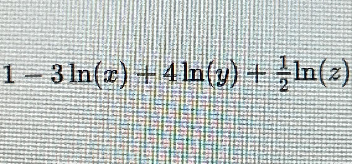 Solved 1-3ln(x)+4ln(y)+12ln(z) | Chegg.com