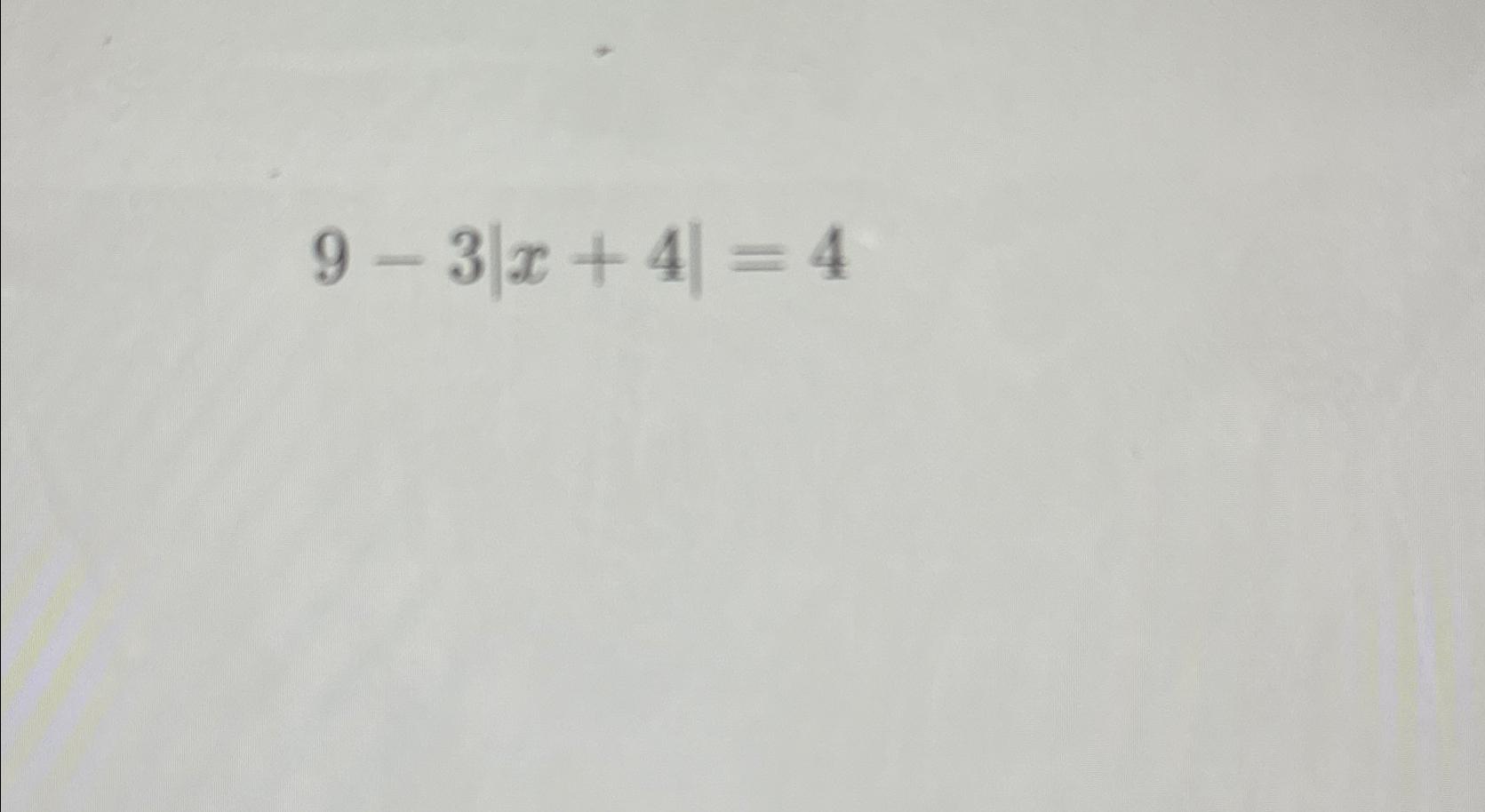 Solved 9-3|x+4|=4 | Chegg.com