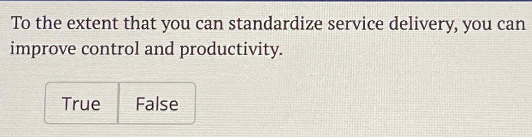 Solved To the extent that you can standardize service | Chegg.com