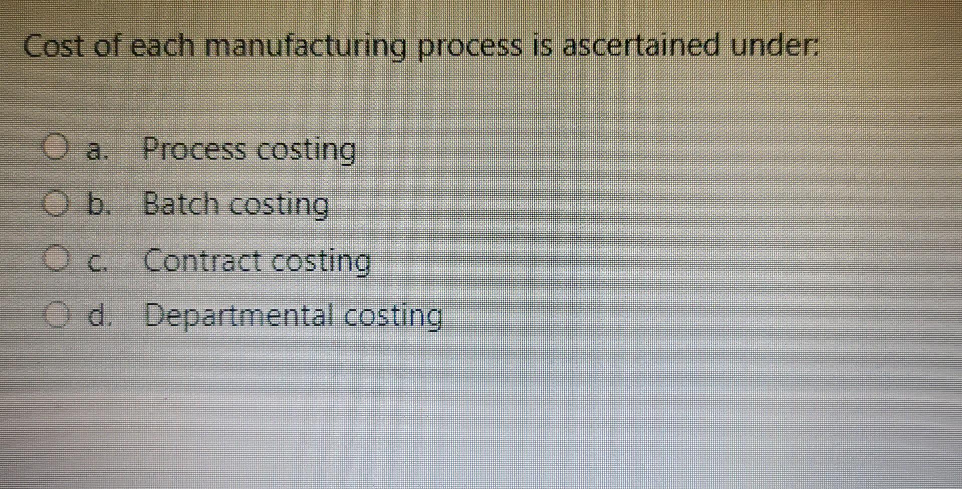Solved Cost of each manufacturing process is ascertained