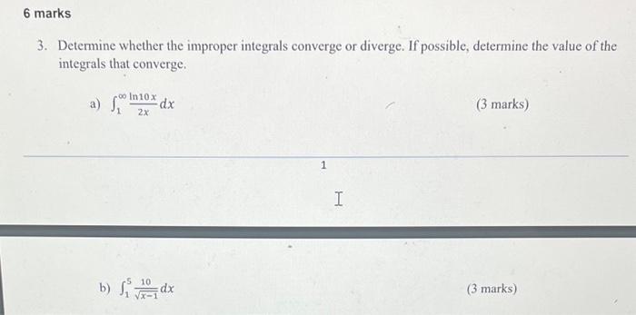 3. Determine whether the improper integrals converge or diverge. If possible, determine the value of the integrals that conve