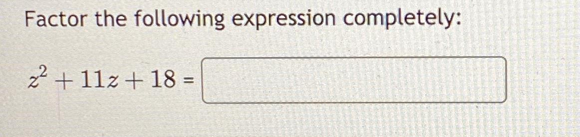 Solved Factor the following expression completely:z2+11z+18= | Chegg.com
