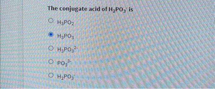 Solved The conjugate acid of H2PO3 is H3PO2 H3PO3 H3PO32 | Chegg.com