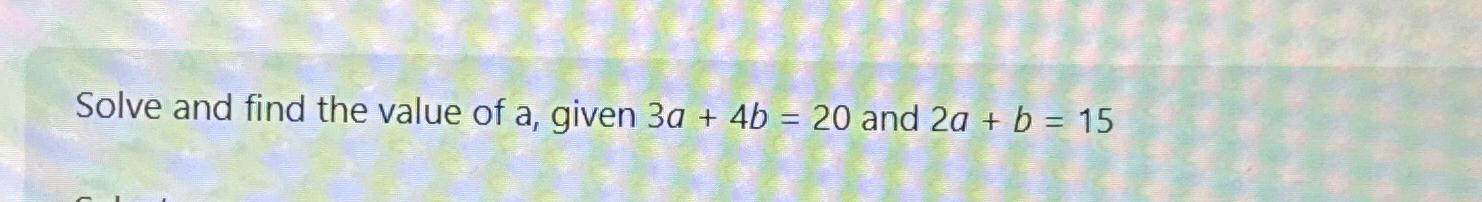 Solved Solve and find the value of a, ﻿given 3a+4b=20 ﻿and | Chegg.com