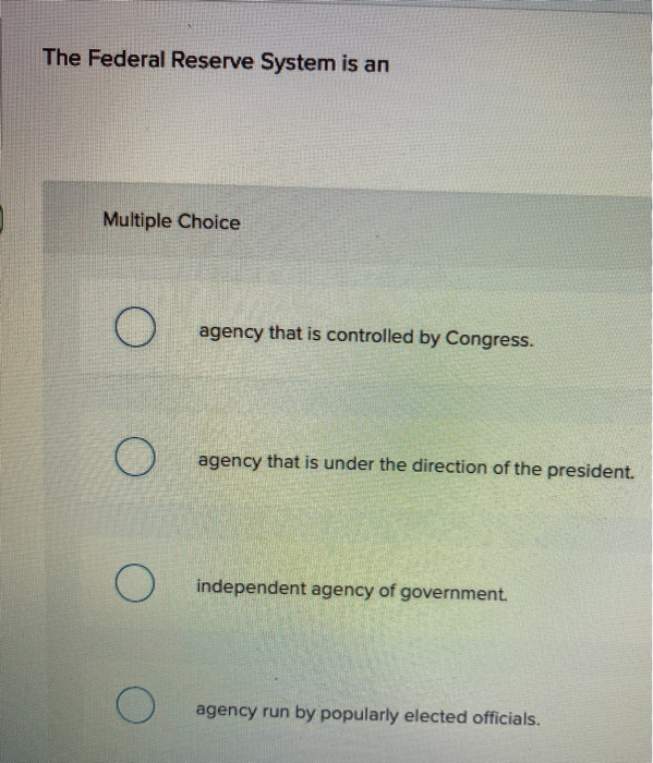 Solved The Federal Reserve System Is An Multiple Choice | Chegg.com