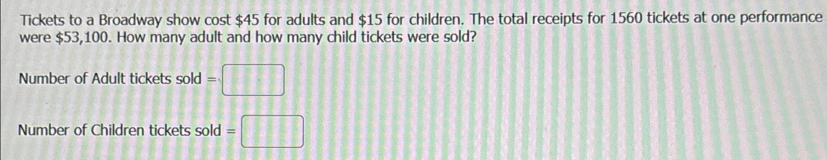 Solved Tickets to a Broadway show cost $45 ﻿for adults and | Chegg.com