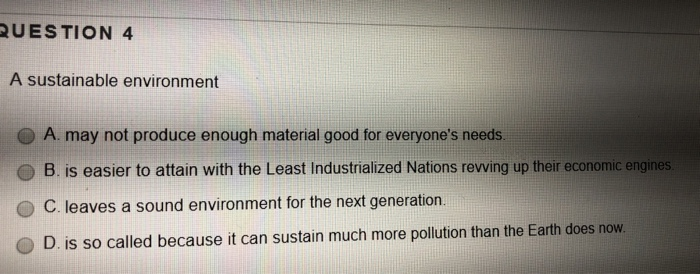 Solved QUESTION 4 A sustainable environment O A. may not | Chegg.com