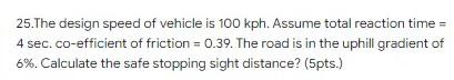 Solved 25.The design speed of vehicle is 100 kph. Assume | Chegg.com