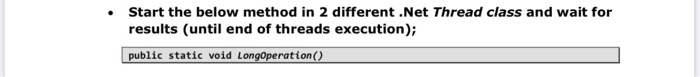 Start the below method in 2 different .Net Thread class and wait for results (until end of threads execution); public static
