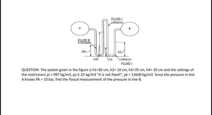 QUESTION: The system given in the figure is \( \mathrm{h} 1=30 \mathrm{~cm}, \mathrm{~h} 2=10 \mathrm{~cm}, \mathrm{~h} 3=70 