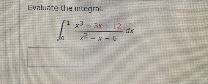 Solved Evaluate The Integral ∫01x2−x−6x3−3x−12dx 4104