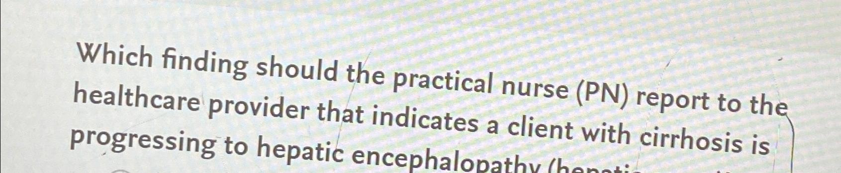 Solved Which Finding Should The Practical Nurse (PN) ﻿report | Chegg.com