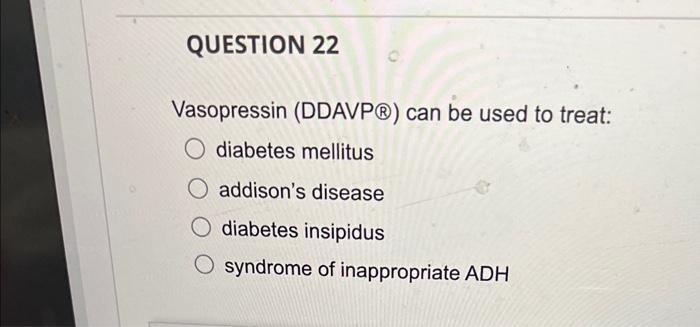 Vasopressin (DDAVP®) can be used to treat:
diabetes mellitus
addisons disease
diabetes insipidus
syndrome of inappropriate \