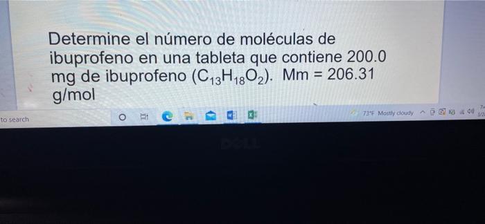 Determine el número de moléculas de ibuprofeno en una tableta que contiene 200.0 mg de ibuprofeno (C13H1802). Mm = 206.31 g/m