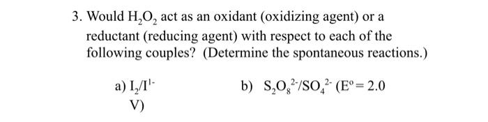Solved 3. Would H2O2 act as an oxidant (oxidizing agent) or | Chegg.com