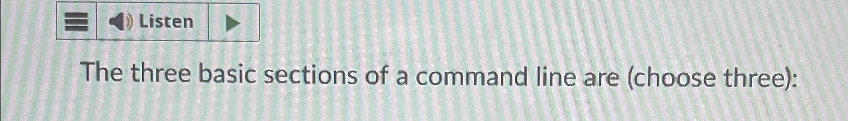 Solved The three basic sections of a command line are | Chegg.com
