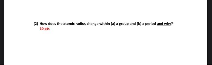 Solved (2) How does the atomic radius change within (a) a | Chegg.com