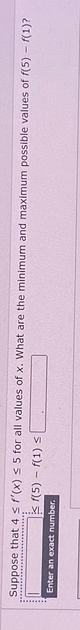 Solved Suppose That 4≤f'(x)≤5 ﻿for All Values Of X. ﻿what 