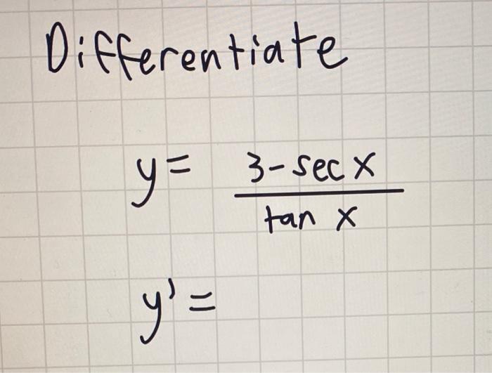 Differentiate \[ \begin{array}{l} y=\frac{3-\sec x}{\tan x} \\ y^{\prime}= \end{array} \]