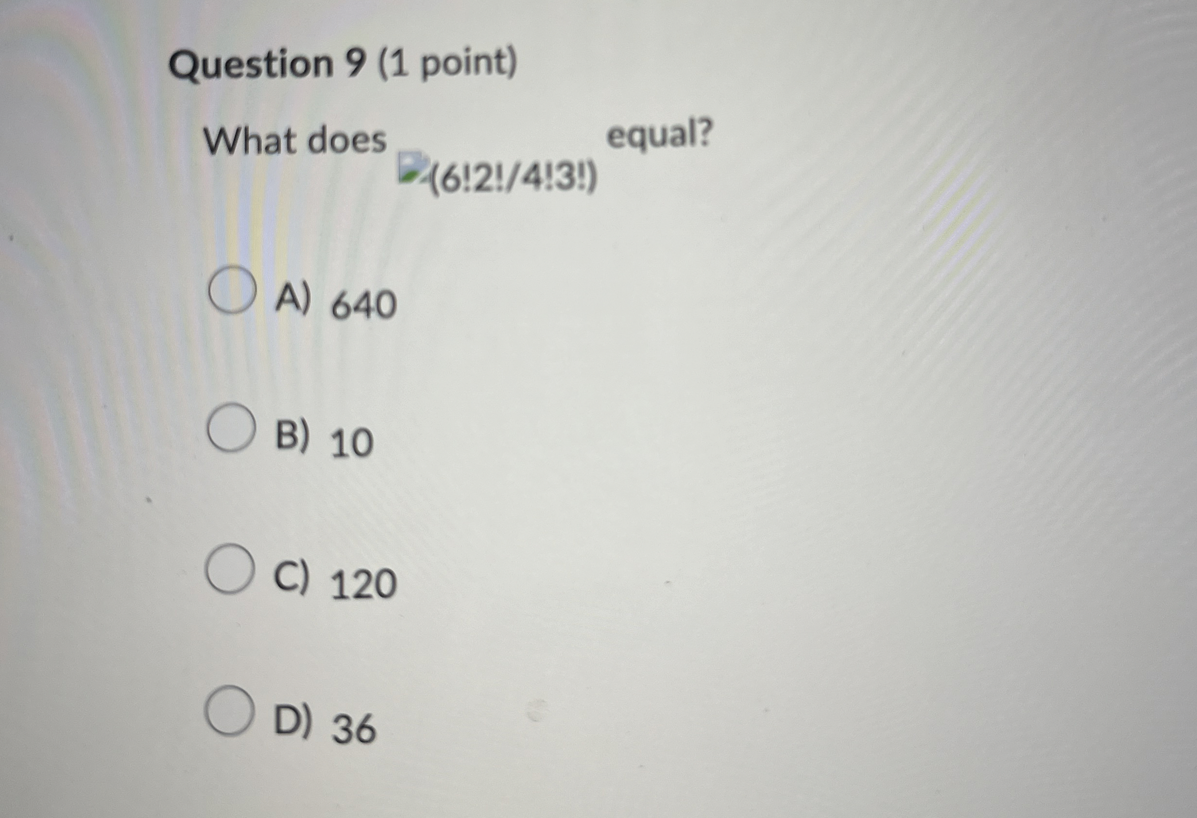 Solved Question 9 (1 ﻿point)What does q, (6!2!/4!3!) | Chegg.com