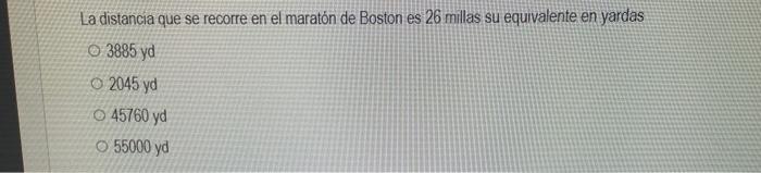 La distancia que se recorre en el maratón de Boston es 26 millas su equivalente en yardas \( 3885 \mathrm{yd} \) 2045 yd 4576