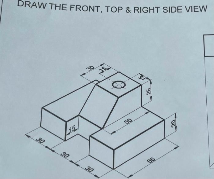 Solved DRAW THE FRONT, TOP \& RIGHT SIDE VIEW | Chegg.com