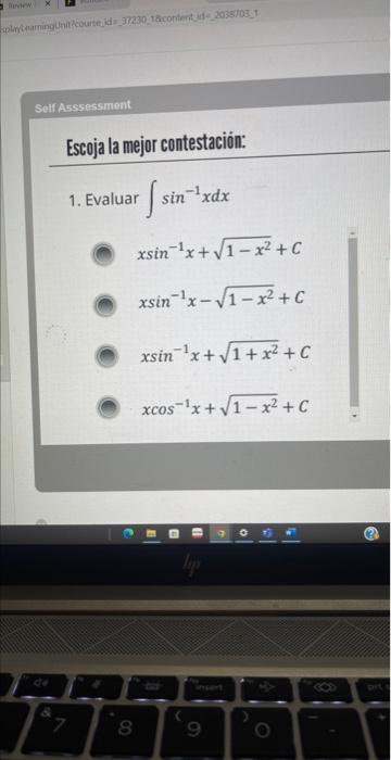 Escoja la mejor contestacion: 1. Evaluar \( \int \sin ^{-1} x d x \) \[ \begin{array}{l} x \sin ^{-1} x+\sqrt{1-x^{2}}+C \\ x