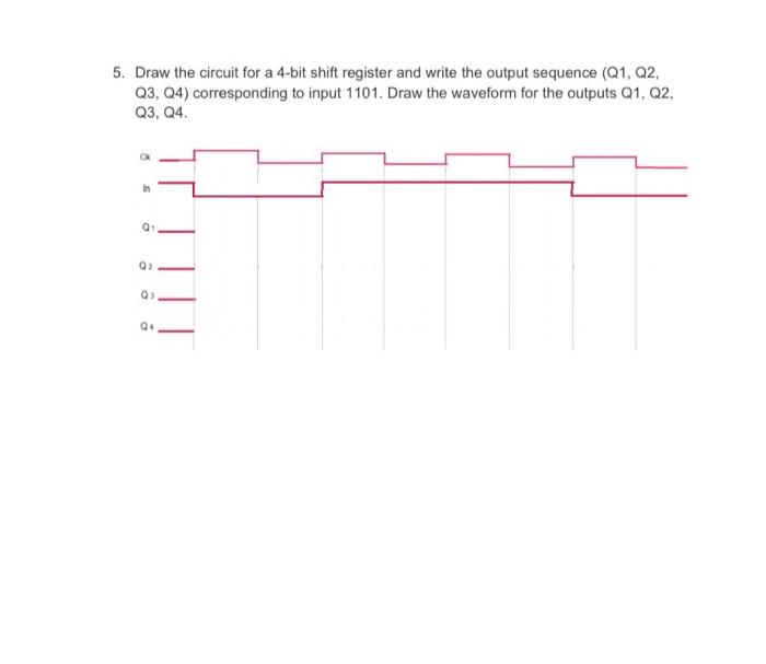 Solved 5. Draw the circuit for a 4-bit shift register and | Chegg.com
