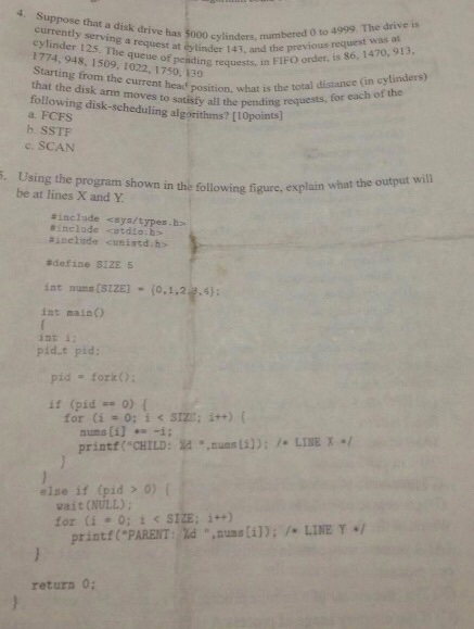 4. Suppose that a disk drive has 5000 cylinders, mumbered 0 to 4999. The drive is cylinder 12S. The queue of pending requests