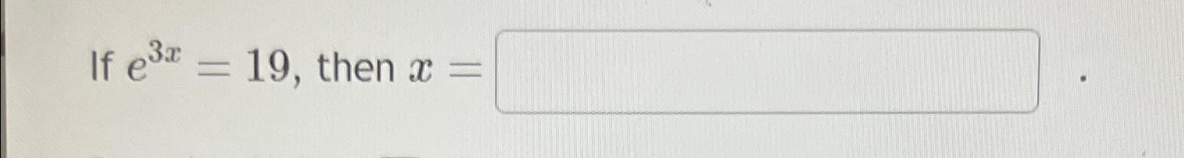 Solved If e3x=19, ﻿then x= | Chegg.com