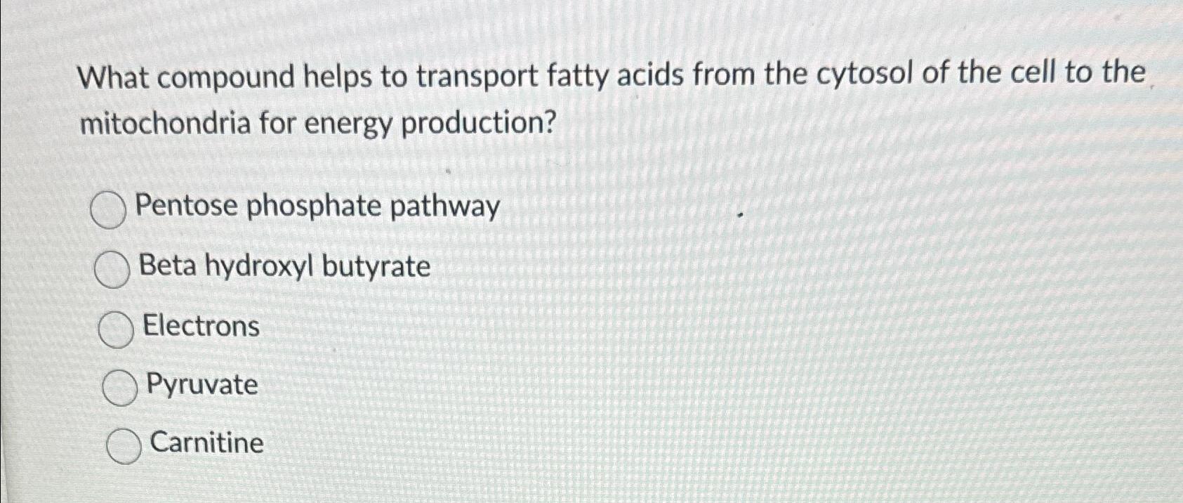 Solved What compound helps to transport fatty acids from the | Chegg.com