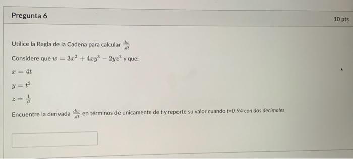 Utilice la Regla de la Cadena para calcular \( \frac{d w}{d t} \) Considere que \( w=3 x^{2}+4 x y^{3}-2 y z^{2} \) y que: \[