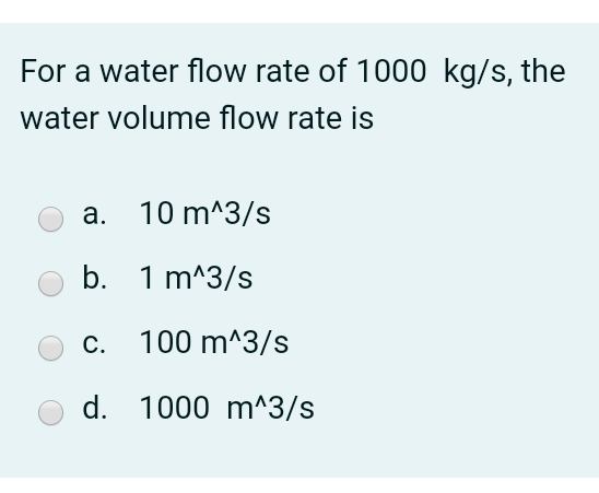 Solved For a water flow rate of 1000 kg/s, the water volume | Chegg.com