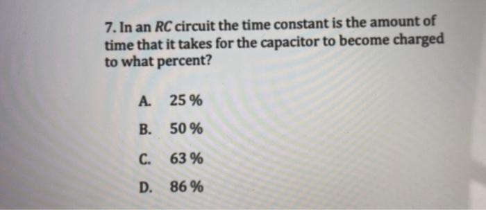 Solved 7. In an RC circuit the time constant is the amount | Chegg.com