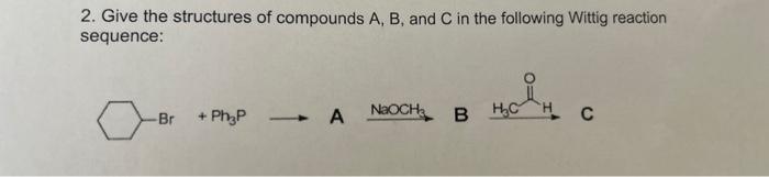 Solved 2. Give the structures of compounds A,B, and C in the | Chegg.com