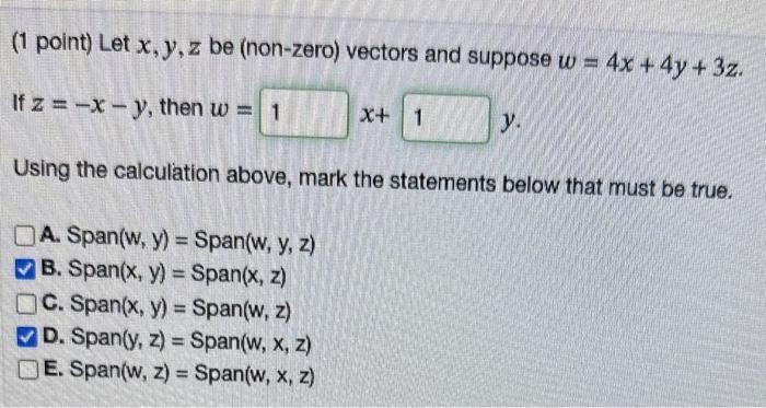 (1 point) Let \( x, y, z \) be (non-zero) vectors and suppose \( w=4 x+4 y+3 z \). If \( z=-x-y \), then \( w= \) \[ x+ \] \(