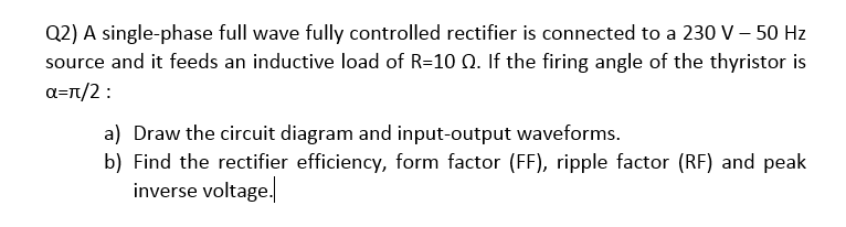 Solved Power Electronics. Single Phase full wave fully | Chegg.com