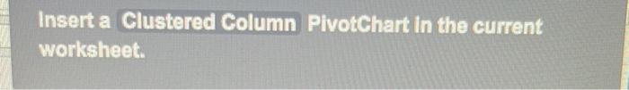 Solved Insert a Clustered Column PivotChart in the current Chegg com