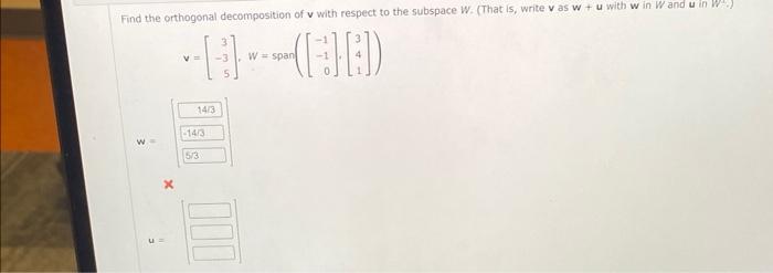 Find the orthogonal decomposition of \( v \) with respect to the subspace \( W \). (That is, write \( v \) as \( w+u \) with 