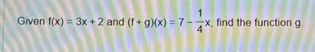 Solved Given f(x)=3x+2 ﻿and (f+g)(x)=7-14x, ﻿find the | Chegg.com