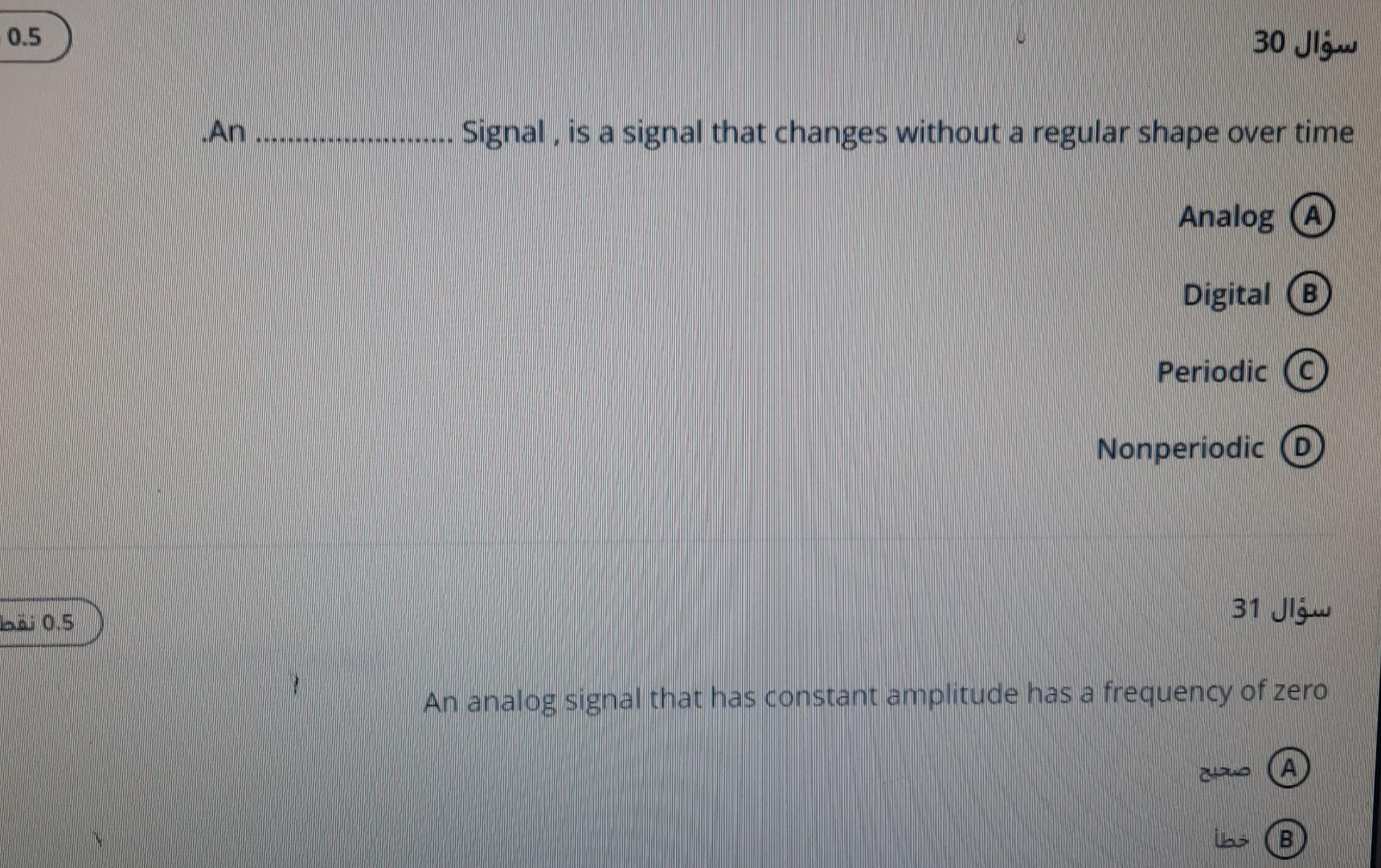 0.5
???? 30
.An ........
Signal, is a signal that changes without a regular shape over time
Analog A
Digital B
Periodic
Nonpe