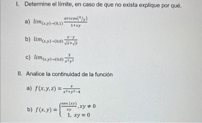 I. Determine el limite, en caso de que no exista explique por qué. a) \( \lim _{(x, y) \rightarrow(0,1)} \frac{\arccos (x / y