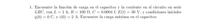 Encuentre la función de carga en el capacitor y la corriente en el circuito en serie \( L R C \), con \( L=1 \mathrm{~h}, R=1