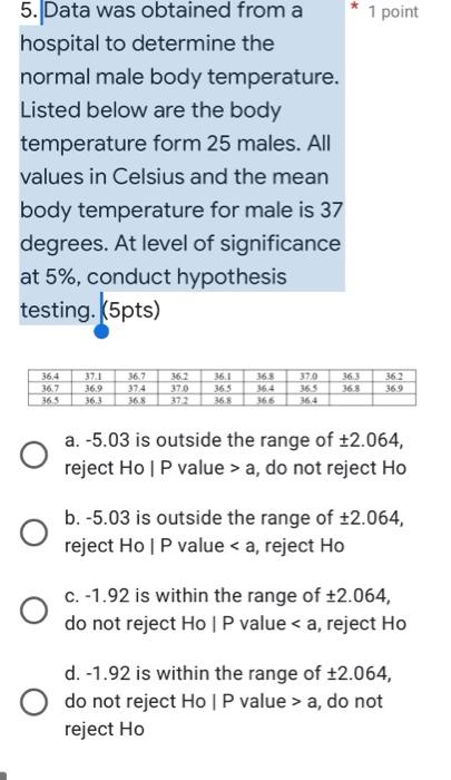 5. Data was obtained from a
hospital to determine the
normal male body temperature.
Listed below are the body
temperature for