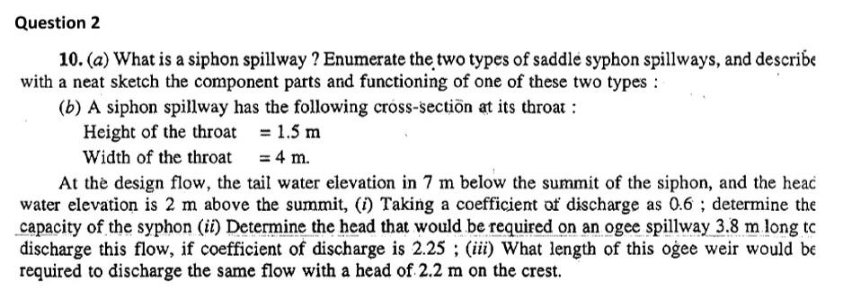 10. (a) What is a siphon spillway? Enumerate the two types of saddle syphon spillways, and describe with a neat sketch the co