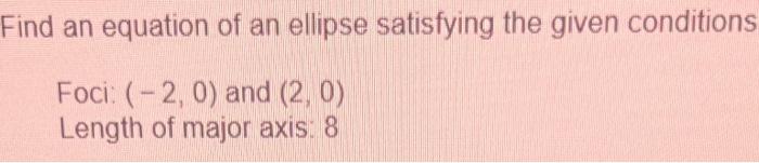 Solved Find an equation of an ellipse satisfying the given | Chegg.com