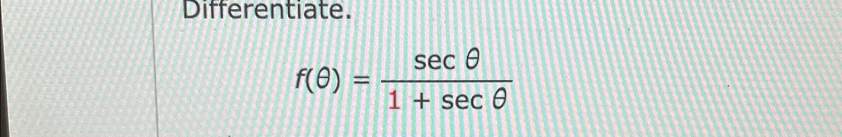 Solved Differentiate.f(θ)=secθ1+secθ | Chegg.com