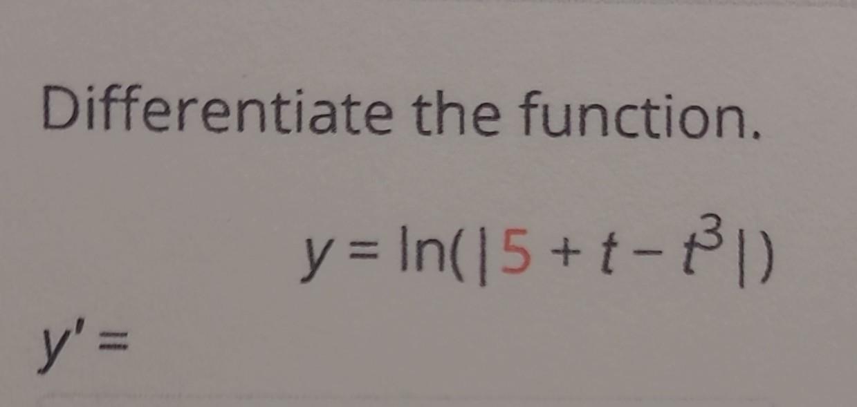 Differentiate the function. \[ y^{\prime}=\quad y=\ln \left(\left|5+t-t^{3}\right|\right) \]