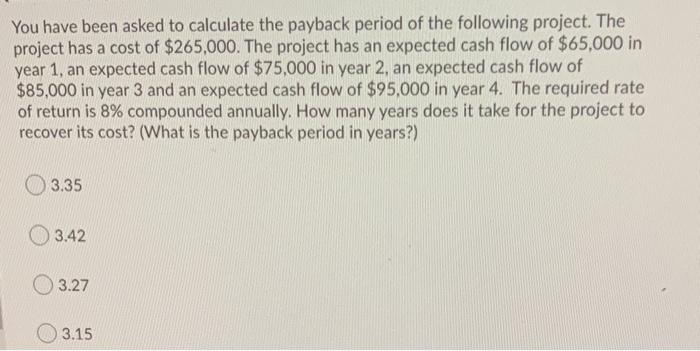 Solved You have been asked to calculate the payback period | Chegg.com